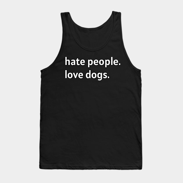 Hate People. Love Dogs. (White Text) Tank Top by nonbeenarydesigns